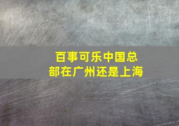 百事可乐中国总部在广州还是上海