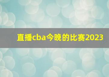 直播cba今晚的比赛2023