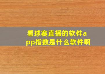 看球赛直播的软件app指数是什么软件啊