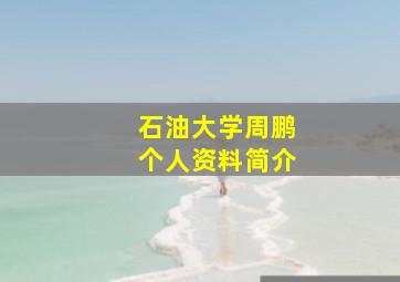 石油大学周鹏个人资料简介