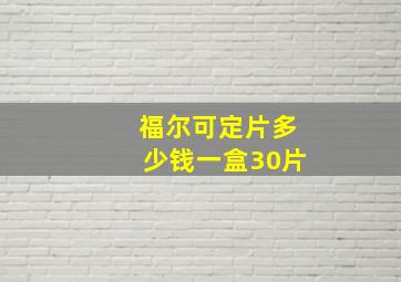 福尔可定片多少钱一盒30片