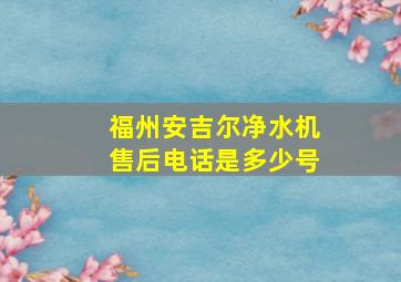 福州安吉尔净水机售后电话是多少号