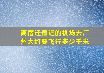 离宿迁最近的机场去广州大约要飞行多少千米