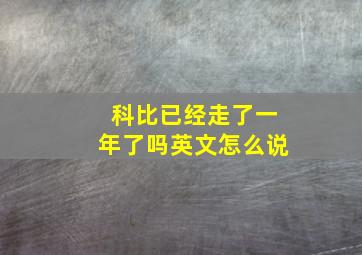 科比已经走了一年了吗英文怎么说