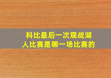 科比最后一次观战湖人比赛是哪一场比赛的