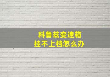 科鲁兹变速箱挂不上档怎么办