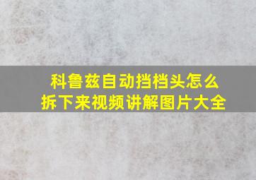 科鲁兹自动挡档头怎么拆下来视频讲解图片大全