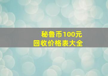 秘鲁币100元回收价格表大全