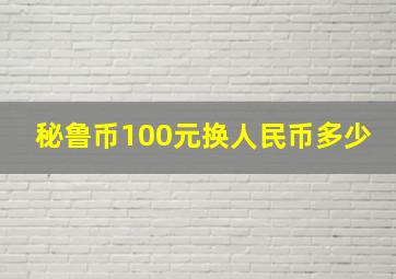 秘鲁币100元换人民币多少