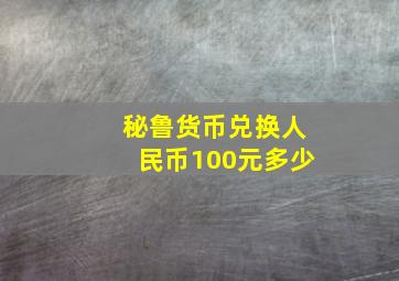 秘鲁货币兑换人民币100元多少