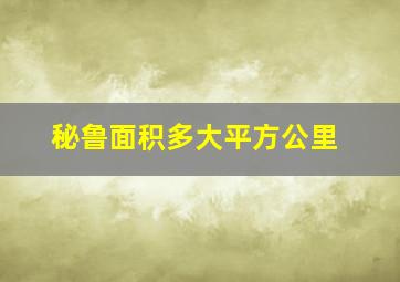 秘鲁面积多大平方公里