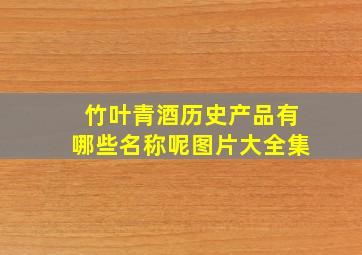 竹叶青酒历史产品有哪些名称呢图片大全集