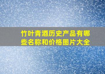 竹叶青酒历史产品有哪些名称和价格图片大全