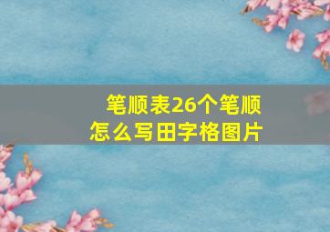 笔顺表26个笔顺怎么写田字格图片