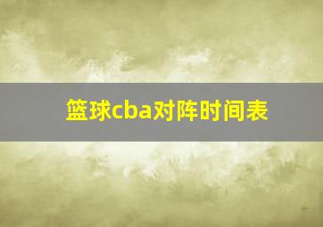 篮球cba对阵时间表