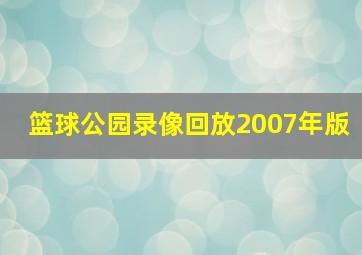 篮球公园录像回放2007年版