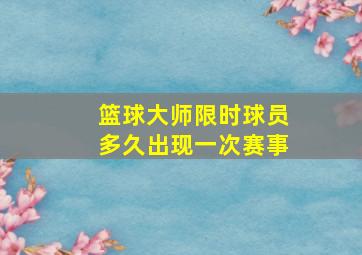 篮球大师限时球员多久出现一次赛事