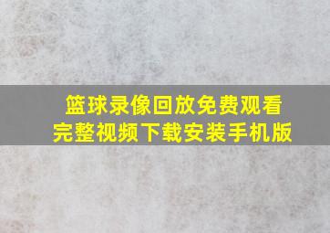 篮球录像回放免费观看完整视频下载安装手机版