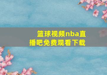 篮球视频nba直播吧免费观看下载