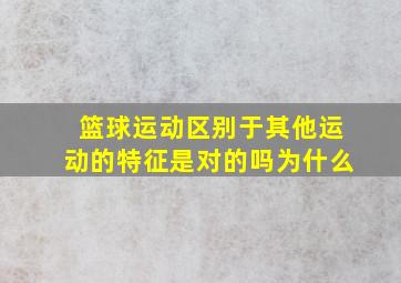 篮球运动区别于其他运动的特征是对的吗为什么