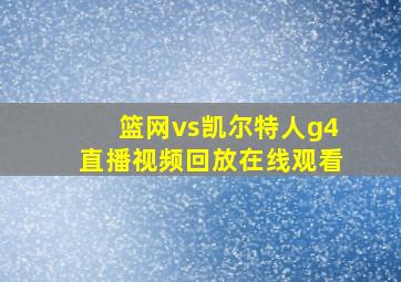 篮网vs凯尔特人g4直播视频回放在线观看