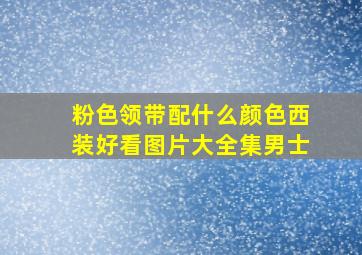 粉色领带配什么颜色西装好看图片大全集男士