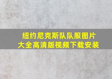 纽约尼克斯队队服图片大全高清版视频下载安装