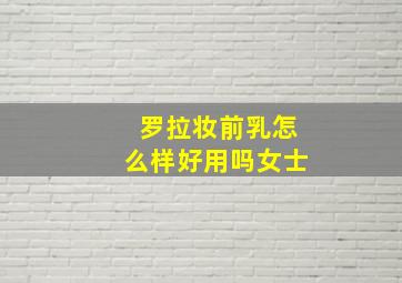 罗拉妆前乳怎么样好用吗女士