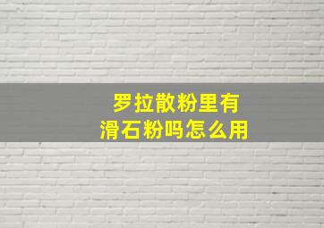 罗拉散粉里有滑石粉吗怎么用