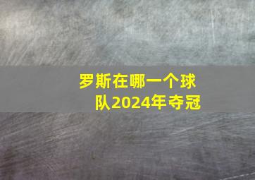 罗斯在哪一个球队2024年夺冠