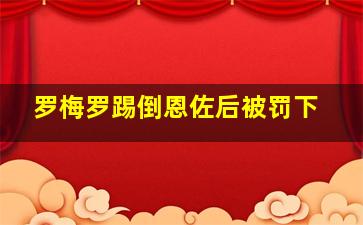 罗梅罗踢倒恩佐后被罚下