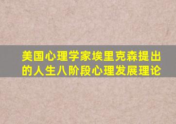 美国心理学家埃里克森提出的人生八阶段心理发展理论