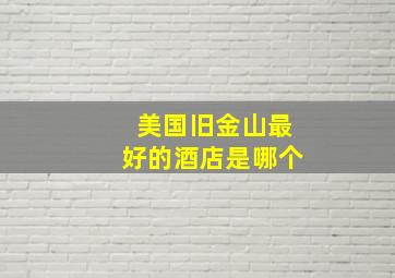 美国旧金山最好的酒店是哪个