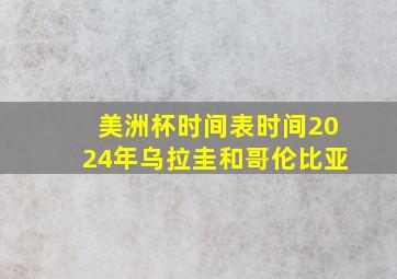 美洲杯时间表时间2024年乌拉圭和哥伦比亚