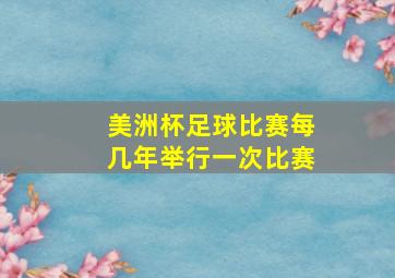 美洲杯足球比赛每几年举行一次比赛