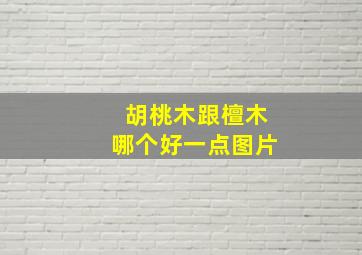 胡桃木跟檀木哪个好一点图片