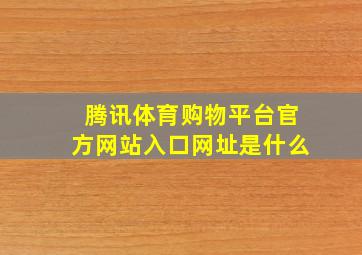 腾讯体育购物平台官方网站入口网址是什么