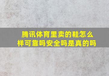 腾讯体育里卖的鞋怎么样可靠吗安全吗是真的吗