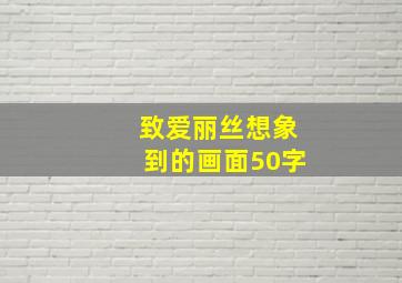 致爱丽丝想象到的画面50字