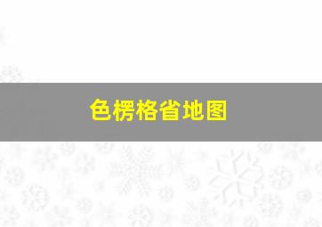 色楞格省地图