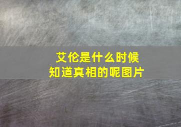 艾伦是什么时候知道真相的呢图片