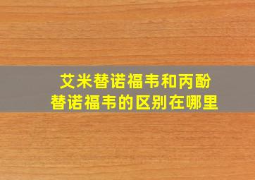 艾米替诺福韦和丙酚替诺福韦的区别在哪里