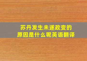 苏丹发生未遂政变的原因是什么呢英语翻译