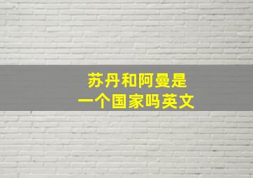 苏丹和阿曼是一个国家吗英文