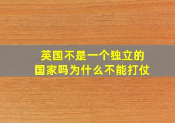 英国不是一个独立的国家吗为什么不能打仗