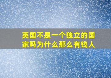 英国不是一个独立的国家吗为什么那么有钱人