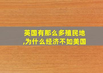 英国有那么多殖民地,为什么经济不如美国