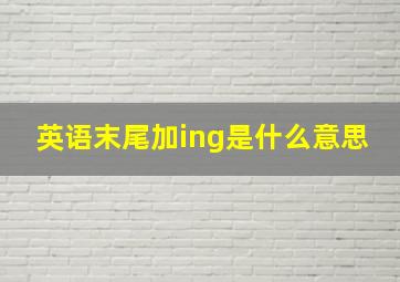 英语末尾加ing是什么意思