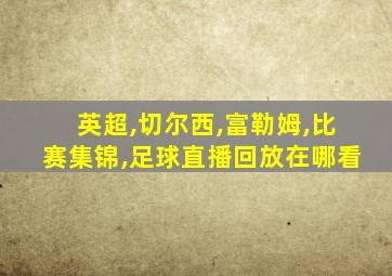 英超,切尔西,富勒姆,比赛集锦,足球直播回放在哪看