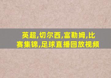 英超,切尔西,富勒姆,比赛集锦,足球直播回放视频